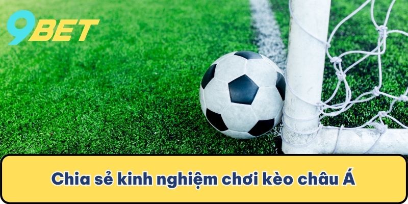 Chia sẻ kinh nghiệm chơi kèo châu Á